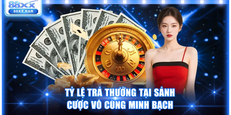 Tỷ lệ trả thưởng tại sảnh cược vô cùng minh bạch